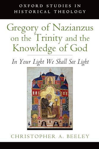 Gregory of Nazianzus on the Trinity and the Knowledge of God: In Your Light We Shall See Light (Oxford Studies In Historical Theology) von Oxford University Press, USA